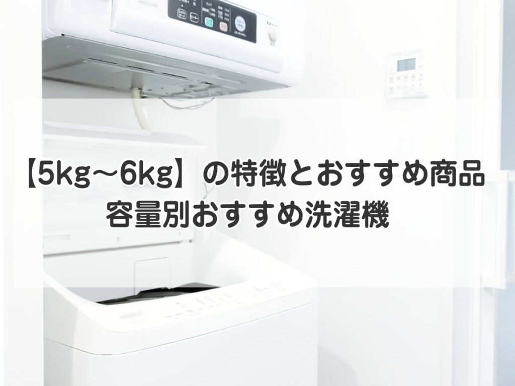 【5kg～6kg】の特徴とおすすめ商品｜容量別おすすめ洗濯機のイメージ画像