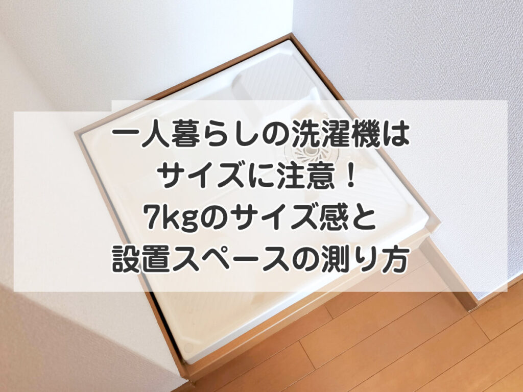 一人暮らしの洗濯機はサイズに注意！7kgのサイズ感と設置スペースの測り方のイメージ画像