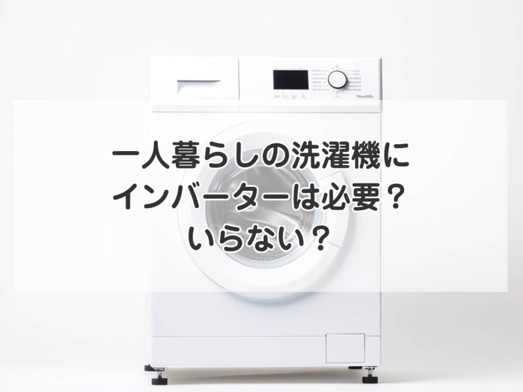 一人暮らしの洗濯機にインバーターは必要か？いらない？のイメージ画像