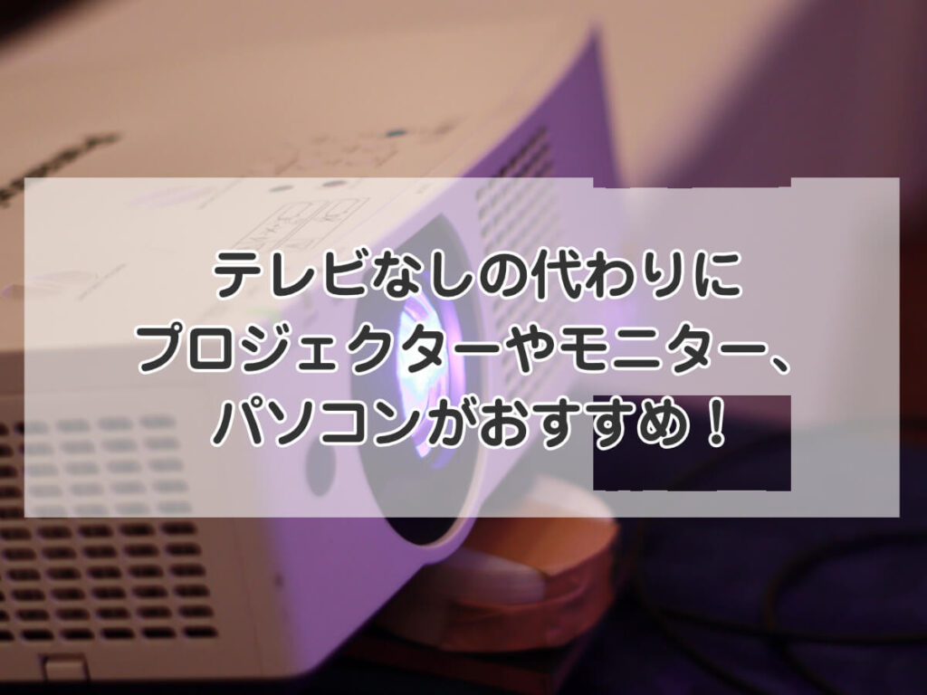 テレビなしの代わりにプロジェクターやモニター、パソコンがおすすめ！のイメージ画像