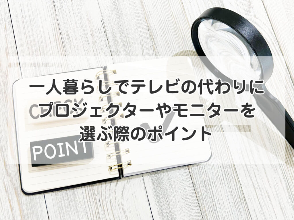 一人暮らしでテレビの代わりに
プロジェクターやモニターを
選ぶ際のポイントのイメージ画像