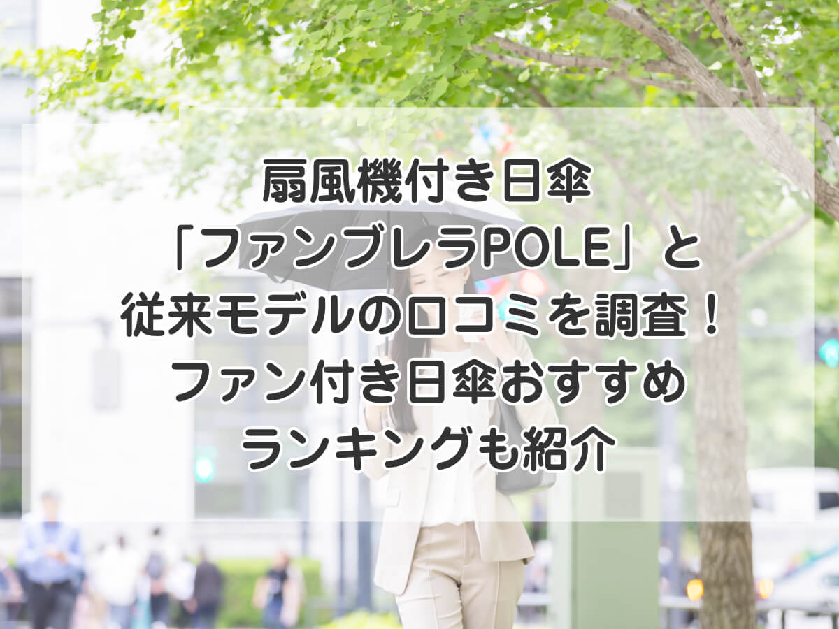 扇風機付き日傘「ファンブレラPOLE」と従来モデルの口コミを調査！ファン付き日傘おすすめランキングものイメージ画像