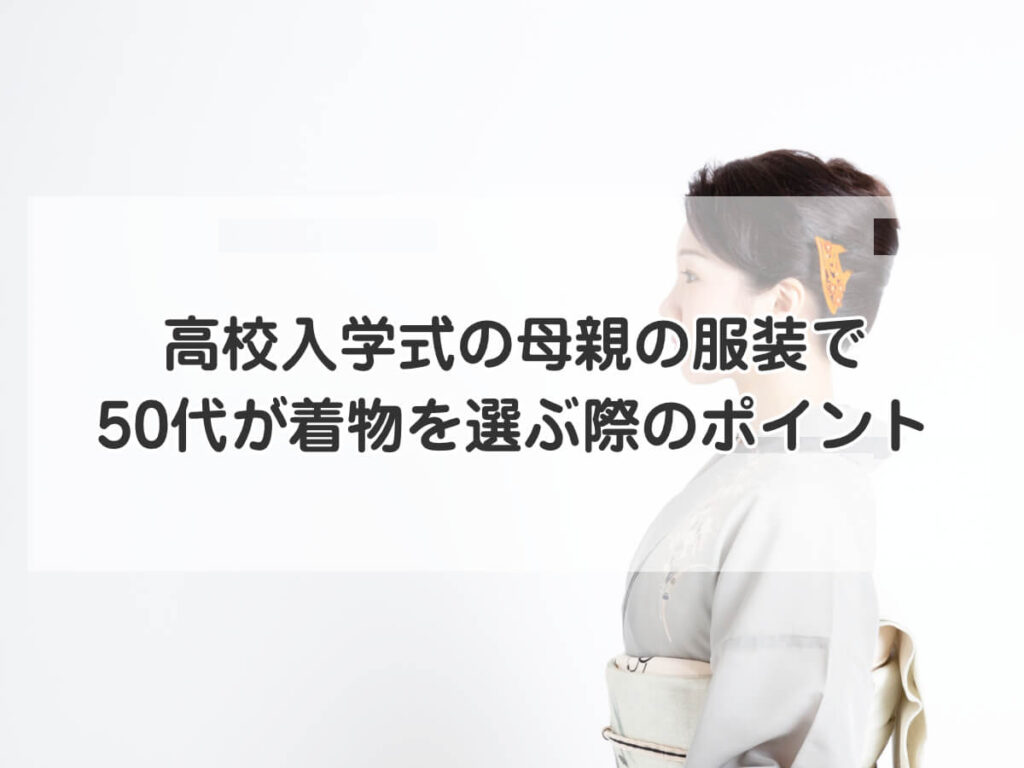 高校入学式の母親の服装で50代が着物を選ぶ際のポイントのイメージ画像