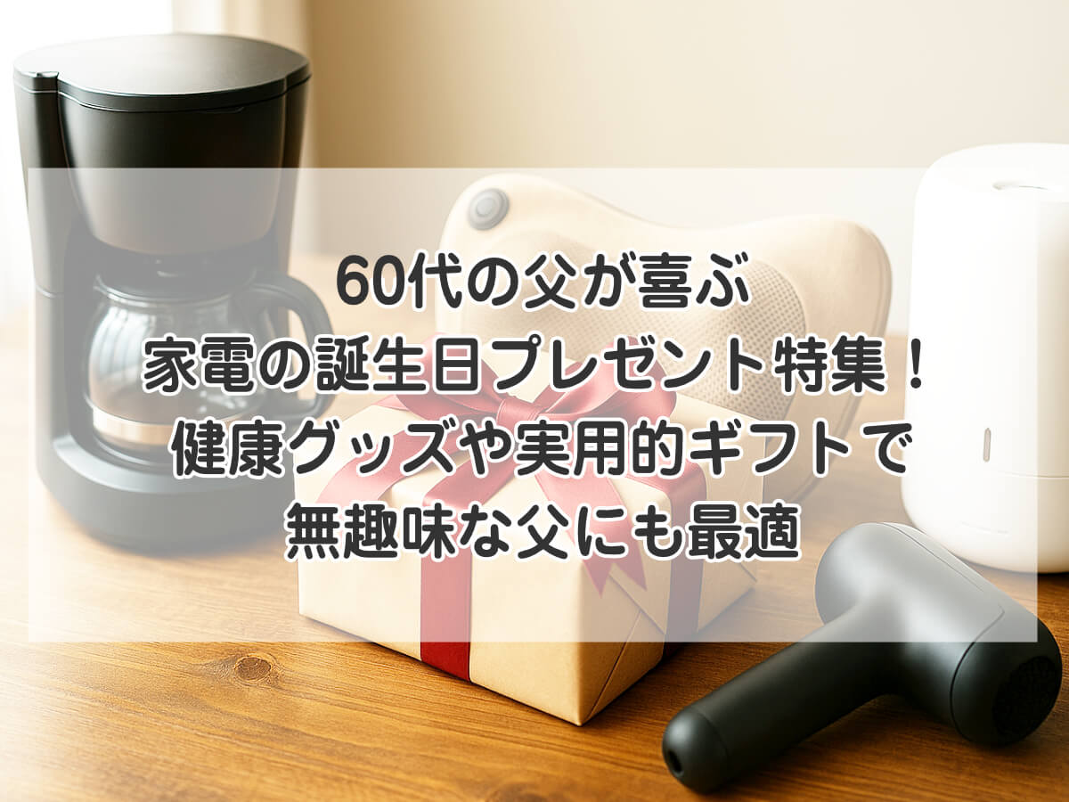 60代の父が喜ぶ家電の誕生日プレゼント特集！健康グッズや実用的ギフトで無趣味な父にも最適のイメージ画像