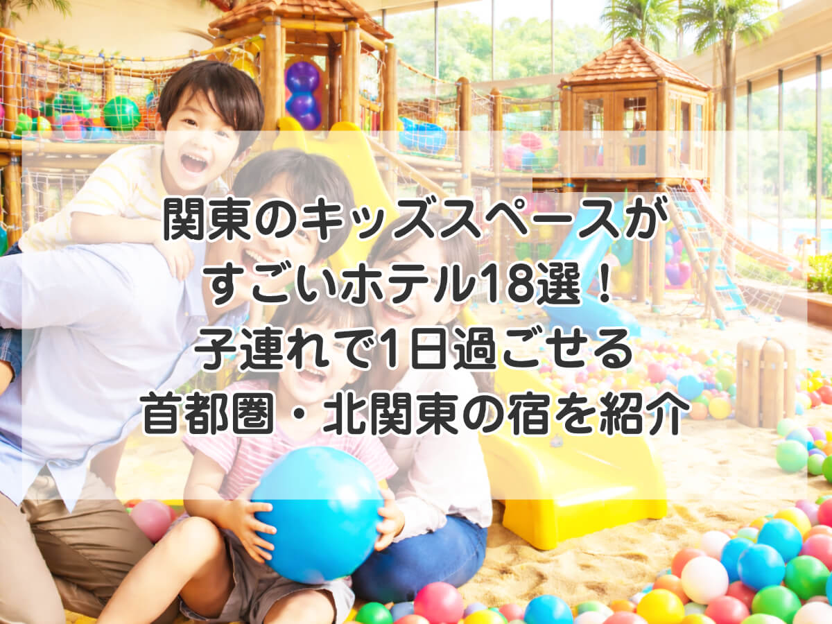 関東のキッズスペースがすごいホテル18選！子連れで1日過ごせる首都圏・北関東の宿を紹介のイメージ画像