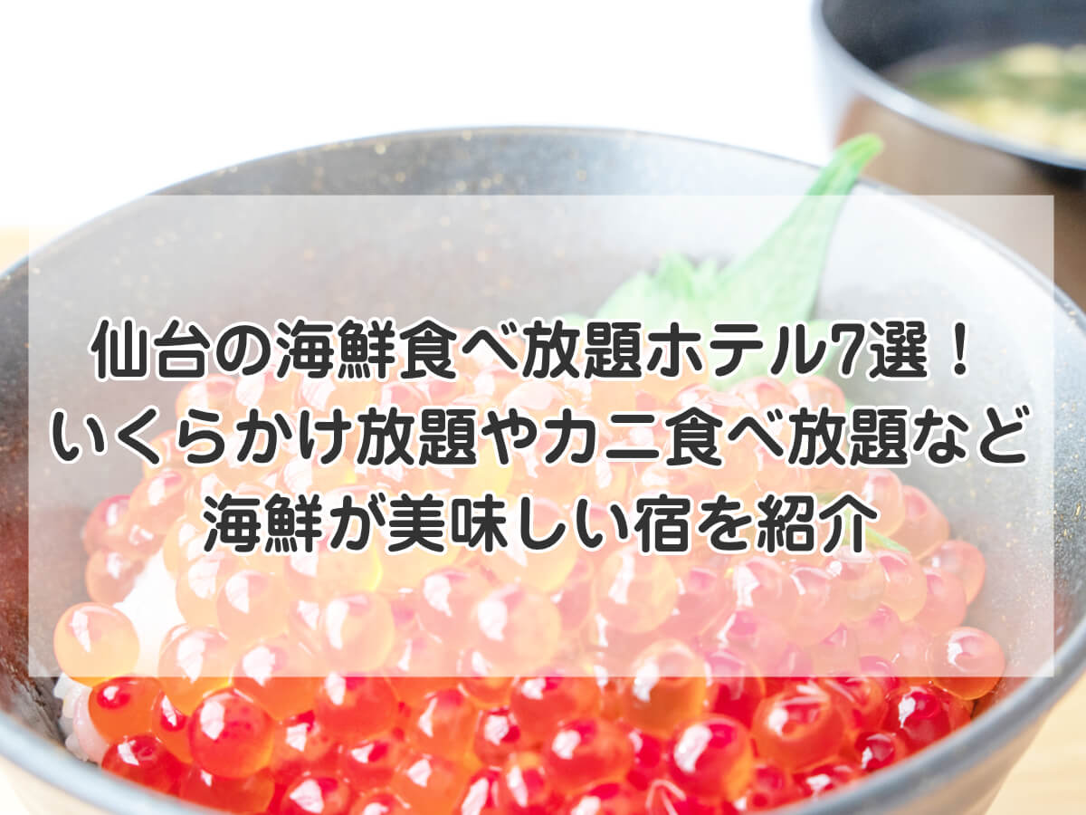 仙台の海鮮食べ放題ホテル7選！いくらかけ放題やカニ食べ放題など海鮮が美味しい宿を紹介のイメージ画像